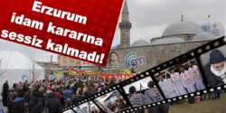 Erzurum idam kararına sessiz kalmadı!