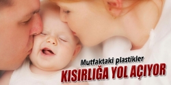 Mutfaktaki plastikler kısırlığa yol açıyor