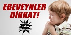 Ebeveynler dikkat! bunu sakın yapmayın