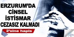 Erzurum'da cinsel istismara 5 yıl hapis!