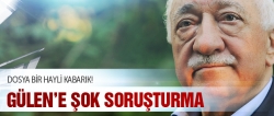 Gülen hakkında şok soruşturma!