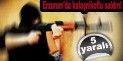 Erzurum'da kalaşnikoflu saldırı!