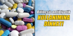 Bilinçsiz antibiyotik kullanımına dikkat!
