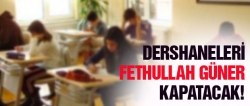 Dershaneleri Fethullah Güner kapatacak