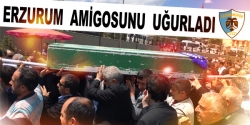 Erzurum Amigosunu uğurladı