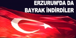 Erzurum'da da bayrak indirdiler