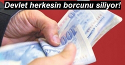 Devlet herkesin borcunu siliyor!