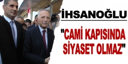 İhasanoğlu: 'Cami kapısında siyaset olmaz'