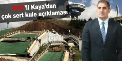 MHP'li Kaya'dan çok sert kule açıklaması