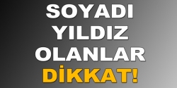 Soyadı Yıldız olanlar dikkat!