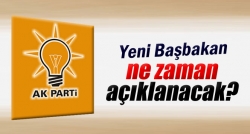 Yeni Başbakan ne zaman açıklanacak