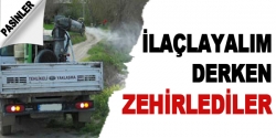 İlaçlayalım derken zehirlediler!