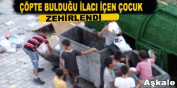 Çöpte bulduğu ilaçı içen çocuk zehirlendi