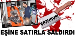 Eşine satırla saldırdı