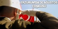 Erzurum'da 30 Ağustos coşkusu