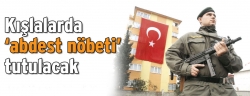 Kışlalarda ‘abdest nöbeti’ tutulacak!