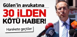 Gülen'in avukatına 30 ilden kötü haber