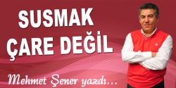 Susmak çare değil