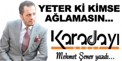 YETER Kİ KİMSE AĞLAMASIN...