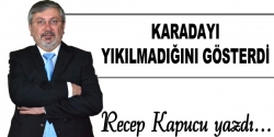 Karadayı yıkılmadığını gösterdi…