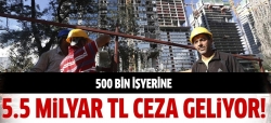 500 bin işyerine 5.5 milyar ceza