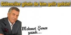 Gülenciler gitsin de, kim gelirse gelsin!