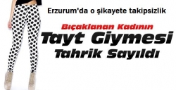 Erzurum'da tayt şikayetine takipsizlik