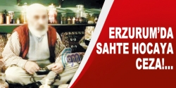 Erzurum'da sahte hocaya ceza