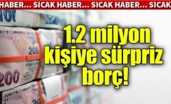 1.2 milyon kişiye sürpriz borç!