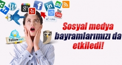 Sosyal medya bayramlarımızı da etkiledi!