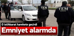 Emniyeti harekete geçiren IŞİD istihbaratı!