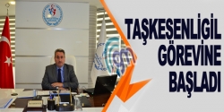 Taşkesenligil görevine başladı