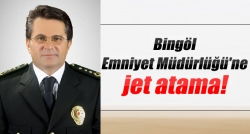 Bingöl Emniyet Müdürlüğü'ne jet atama!