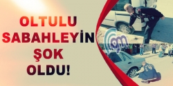 Oltulu sabahleyin şok oldu!