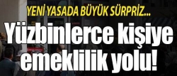 Yüzbinlerce kişiye emeklilik yolu!