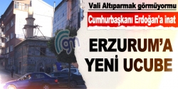 Erzurum'a yeni ucubeler