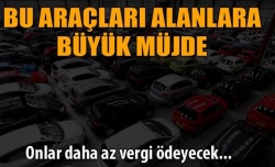 Bu araçlar daha az vergi verecek!