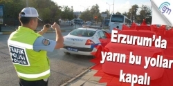 Erzurum'da bu yollar yarın kapalı