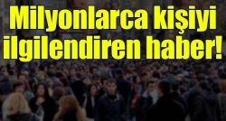 Milyonlarca kişiyi ilgilendiren haber