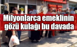 Emeklinin gözü kulağı bu davada