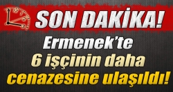 6 işçinin daha cansız bedenine ulaşıldı