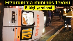 Erzurum'da minibüs terörü