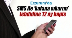 Erzurum'da SMS'ye hapis cezası!