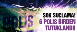 6 polis birden tutuklandı!