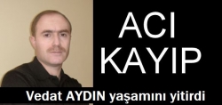 Vedat Aydın’ı kaybettik!