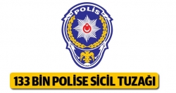 133 bin polisin sicili bozuldu!