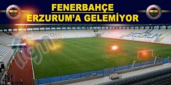 Fenerbahçe, Erzurum'a Gidemiyor!