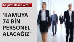 Kamuya 74 bin personel alacağız