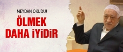 Gülen: İzzetle ölmek daha iyidir!