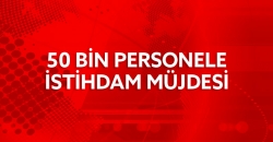 50 Bin 4/C'li Personele İstihdam Müjdesi!